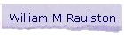 William M Raulston